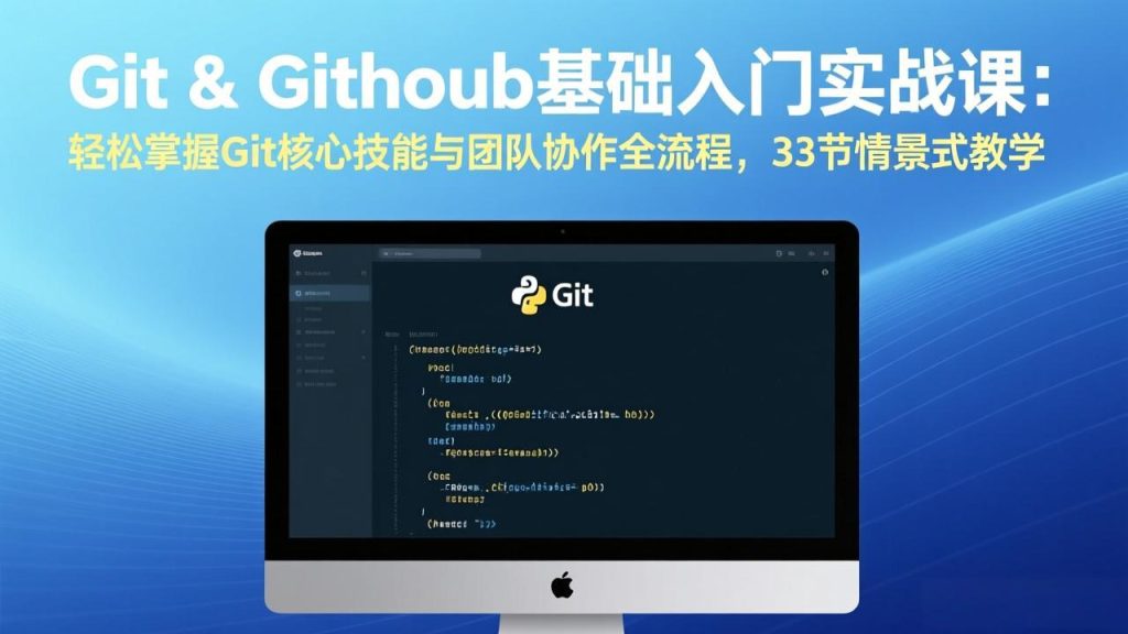Git & GitHub基础入门实战课：轻松掌握Git核心技能与团队协作全流程，33节情景式教学-资源教程须哥