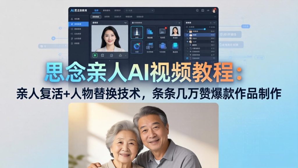 思念亲人AI视频教程：亲人复活+人物替换技术，条条几万赞爆款作品制作-资源教程须哥