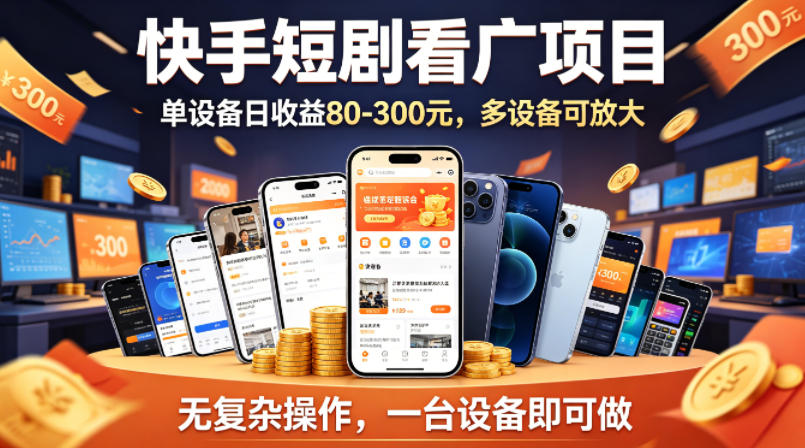快手短剧看广告项目，没有复杂操作，一台设备每天能有80到300收益，设备多可放大-资源教程须哥