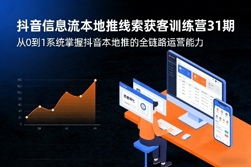 抖音信息流本地推线索获客训练营31期，从0到1系统掌握抖音本地推的全链路运营能力(更新0421)-资源教程须哥