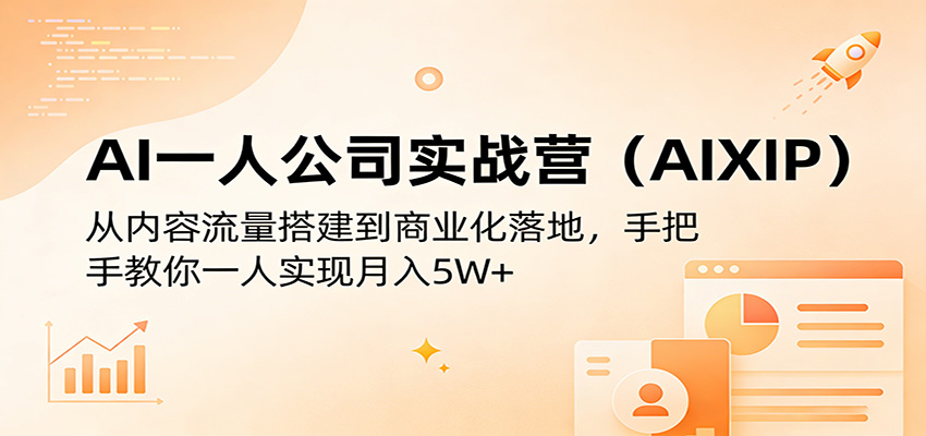 AI一人公司实战营(AIXIP)：从内容流量搭建到商业化落地，手把手教你一人实现月入5W+-资源教程须哥