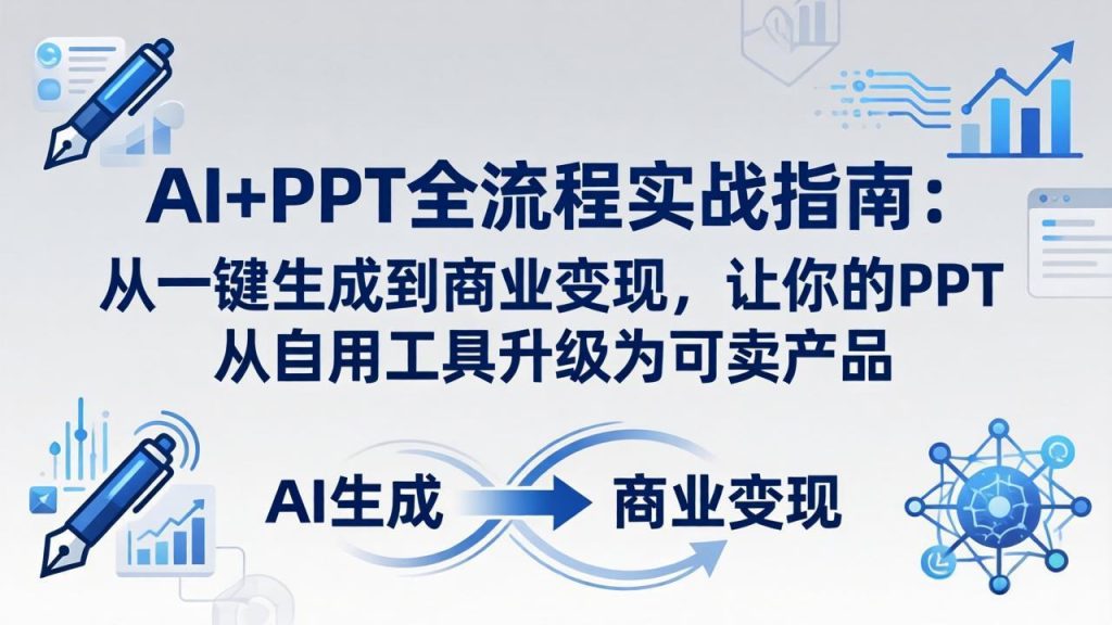 AI+PPT全流程实战指南-更新4月21：从一键生成到商业变现，让你的PPT从自用工具升级为可卖产品-资源教程须哥