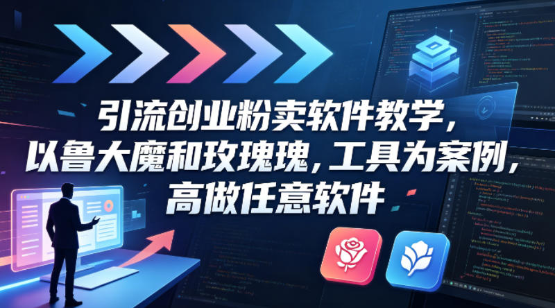 引流创业粉卖软件教学，以鲁大魔和玫瑰工具为案例，可做任意软件-资源教程须哥