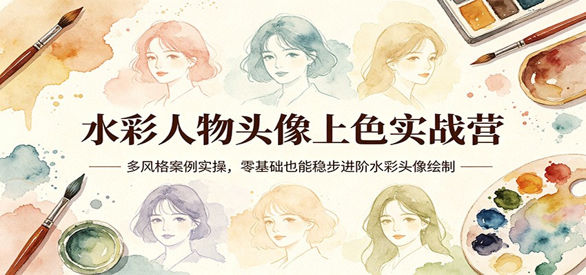 水彩人物头像上色实战营：多风格案例实操，零基础也能稳步进阶水彩头像绘制-资源教程须哥