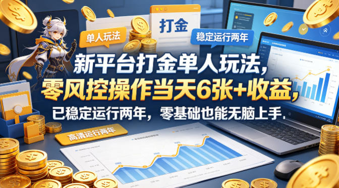 新平台打金单人玩法，零风控操作当天6张+收益，已稳定运行两年，零基础也能无脑上手【揭秘】-资源教程须哥