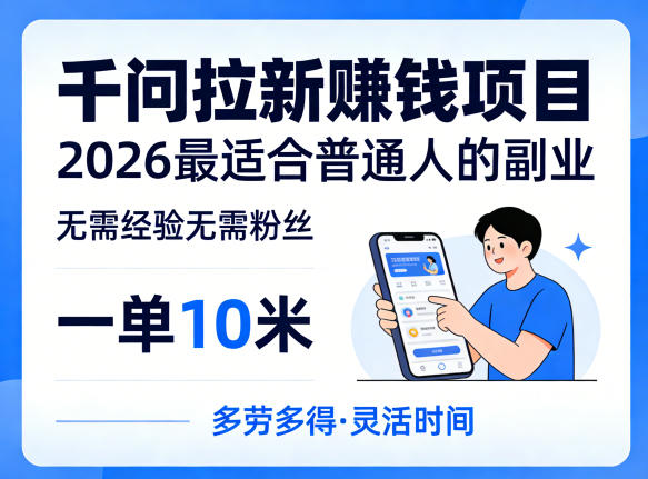 一单10米，不少人都在找的千问拉新賺钱项目，无需经验无需粉丝，2026最适合普通人副业-资源教程须哥
