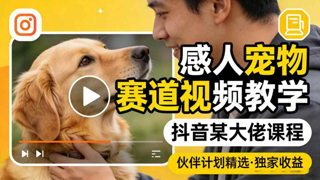 感人宠物赛道视频教学，抖音某大佬课程，可做伙伴计划精选独家收益-资源教程须哥