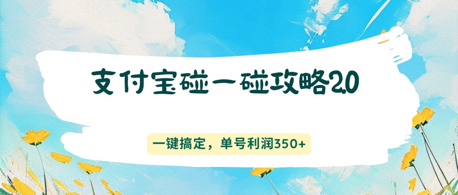 支付宝碰一碰攻略2.0，一键搞定，单号利润350+-资源教程须哥