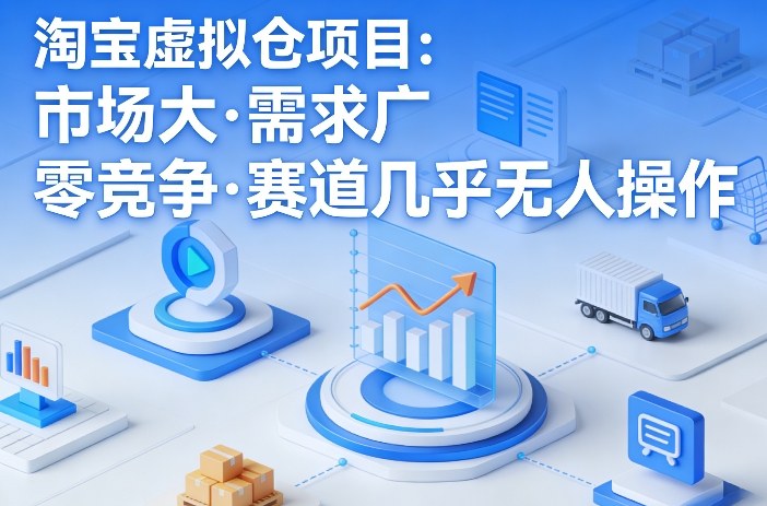 淘宝虚拟仓项目，市场大，需求广，零竞争，赛道几乎没人操作(更新0410)-资源教程须哥