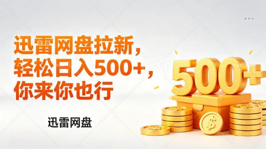 迅雷网盘锐评拉新，轻松日入几张，小白副业首选-资源教程须哥