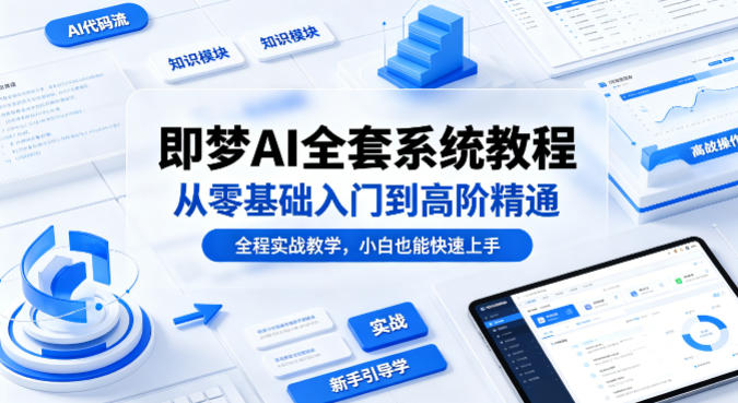 即梦AI全套系统教程，从零基础入门到高阶精通，全程实战教学，小白也能快速上手-资源教程须哥
