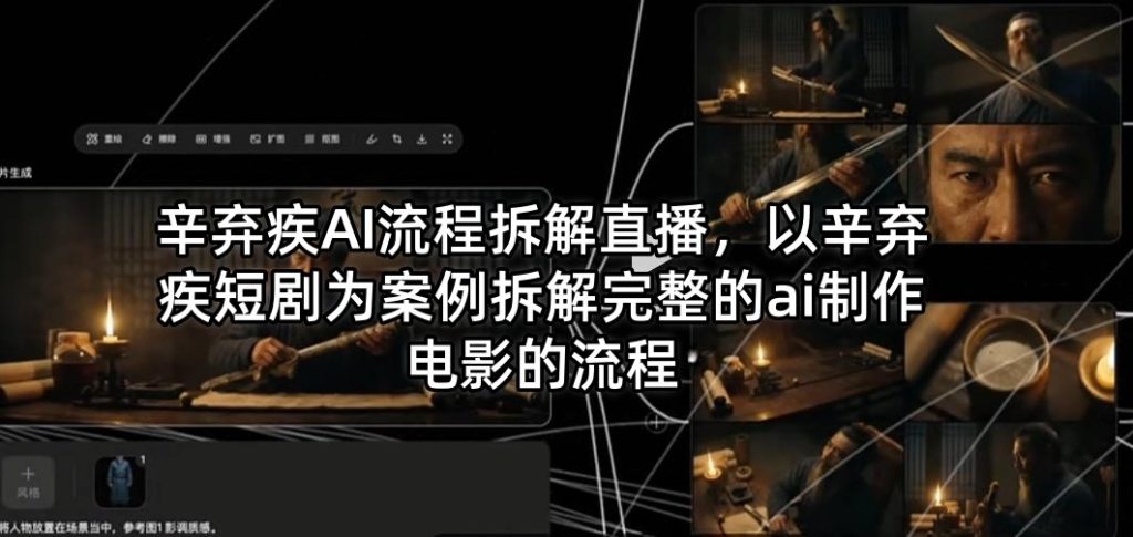 辛弃疾AI流程拆解直播，以辛弃疾短剧为案例拆解完整的ai制作电影的流程-资源教程须哥