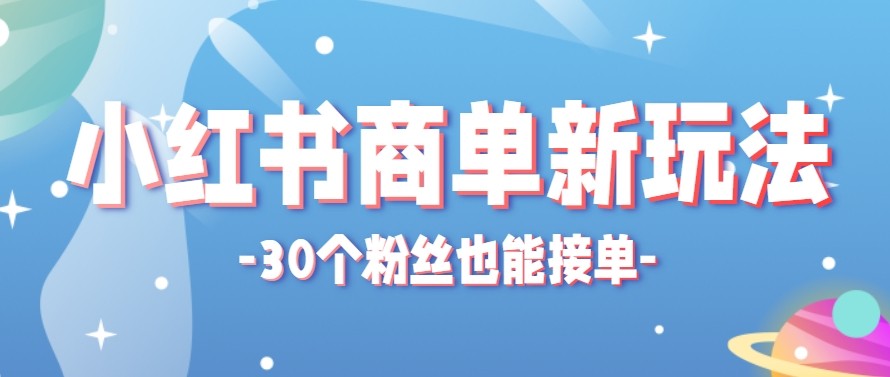 合新手小白操作的小红书商单新玩法，低粉丝也能接单，一个月接三单赚了150+！-资源教程须哥
