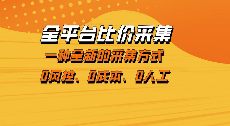 全平台比价采集，一个稳定的数据采集项目，区别于传统的玩法不风控，零成本操作【揭秘】-资源教程须哥