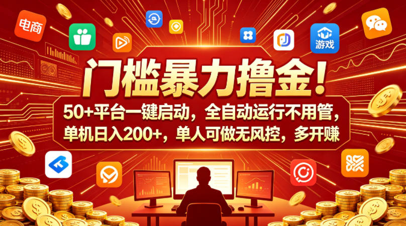 门槛暴力撸金！50+平台一键启动，全自动运行不用管，单机日入200+，单人可做无风控，多开多賺【揭秘】-资源教程须哥