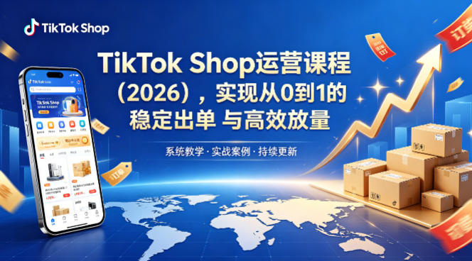 TikTok Shop运营课程(2026)，实现从0到1的稳定出单与高效放量-资源教程须哥