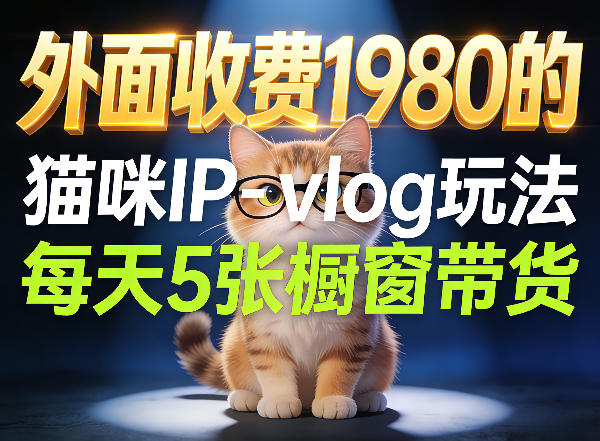 宠物赛道猫咪IP-vlog玩法，26条视频涨粉29W，每天5张橱窗带货拆解-资源教程须哥