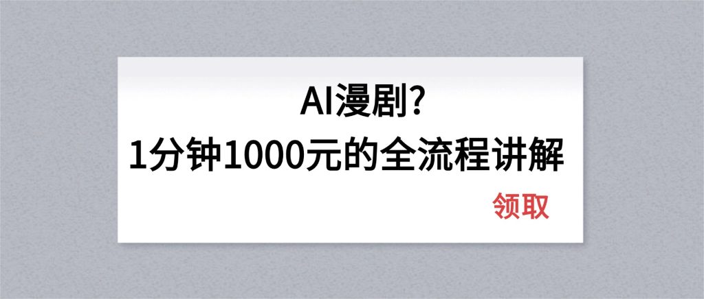 AI漫剧1分钟1000元的全流程讲解-资源教程须哥