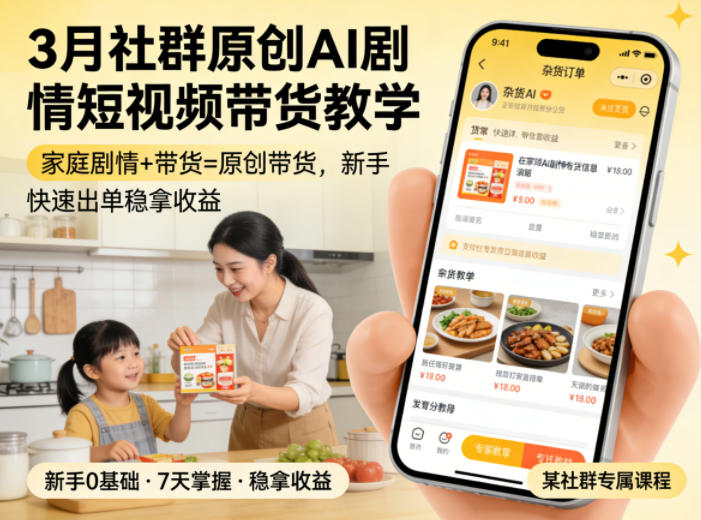 3月某社群原创AI剧情短视频带货教学，家庭剧情+带货=原创带货，新手也能快速出单稳拿收益-资源教程须哥