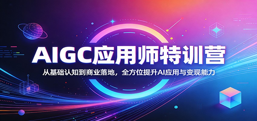 AIGC应用师特训营：从基础认知到商业落地，全方位提升AI应用与变现能力-资源教程须哥