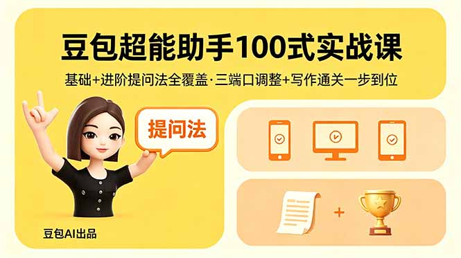 豆包超能助手100式实战课，基础+进阶提问法全覆盖，三端口调整+写作通关一步到位-资源教程须哥