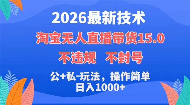 2026最新技术，淘宝无人直播带货15.0，不封号，不违规，公+私玩法，操作简单，日入1000+-资源教程须哥