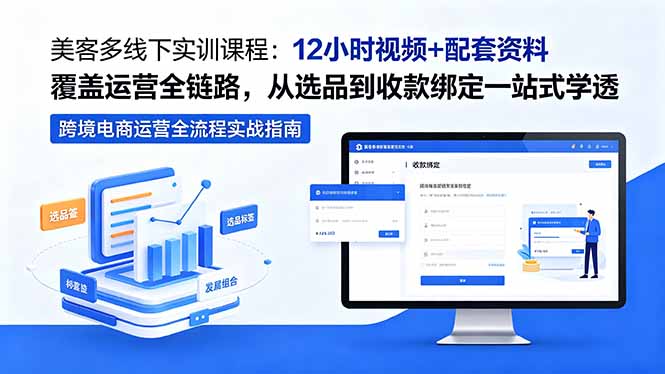美客多线下实训课程：12小时视频+配套资料覆盖运营全链路，从选品到收款绑定一站式学透-资源教程须哥