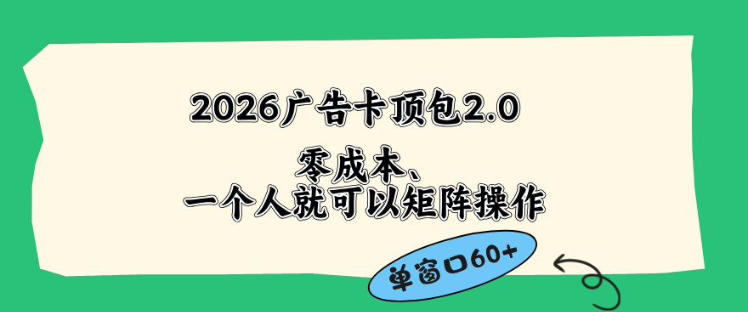 2026广告自动卡顶包2.0玩法，单窗口60+零成本、简单好操作，直接省略复杂人工步骤【揭秘】-资源教程须哥