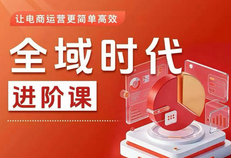 全域时代进阶课，更简单高效的全域投放实操，让电商运营更简单高效-资源教程须哥