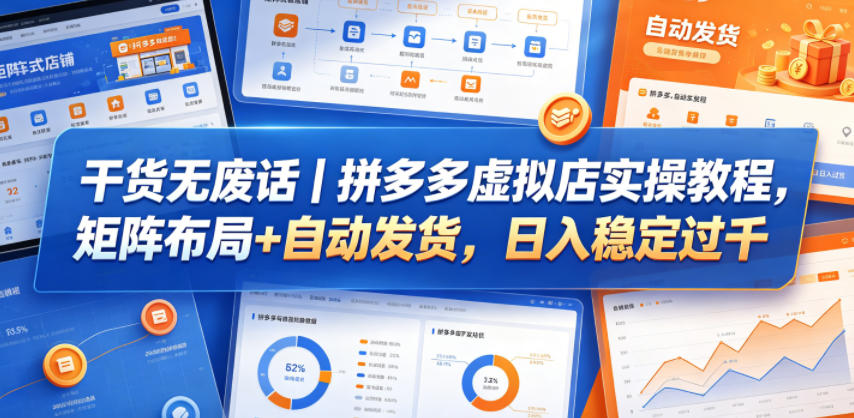 干货无废话｜拼多多虚拟店实操教程，矩阵布局+自动发货，日入稳定过千-资源教程须哥