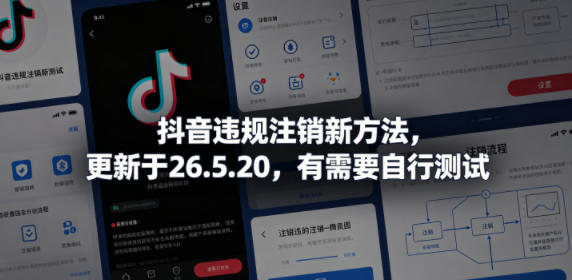 抖音违规注销新方法，更新于26.5.20，有需要自行测试-资源教程须哥