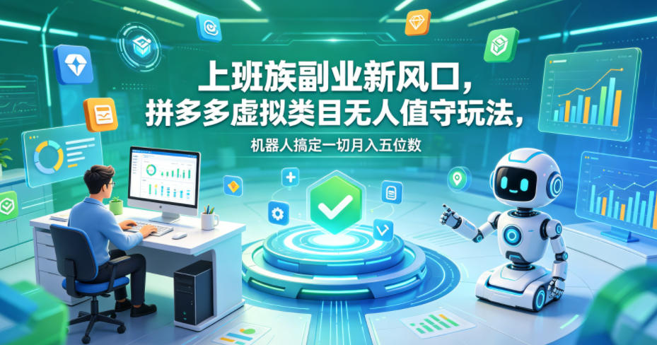 上班族副业新风口，拼多多虚拟类目无人值守玩法，机器人搞定一切月入五位数【揭秘】-资源教程须哥