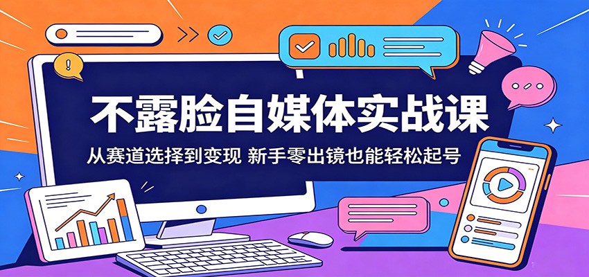 不露脸自媒体实战课：从赛道选择到变现，新手零出镜也能轻松起号-资源教程须哥