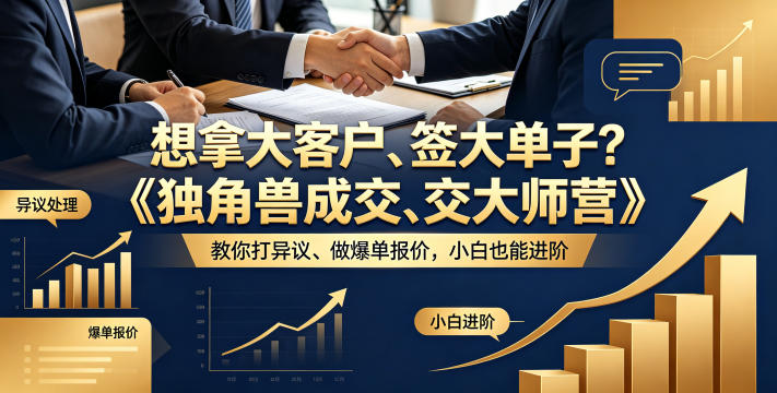 想拿大客户、签大单子？《独角兽成交大师营》教你扛异议、做爆单报价，小白也能进阶【原创双语字幕】-资源教程须哥