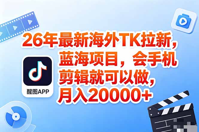 海外TK剪映拉新风口，蓝海轻创业，会手机剪辑实操稳赚月入2w+(保姆级课程-资源教程须哥