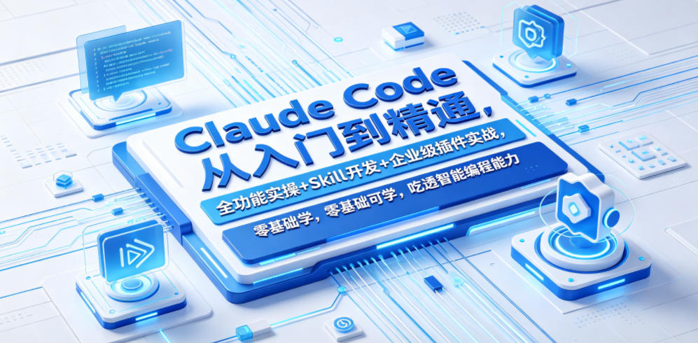 Claude Code从入门到精通,全功能实操+Skill开发+企业级插件实战,零基础可学,吃透智能编程全能力-资源教程须哥