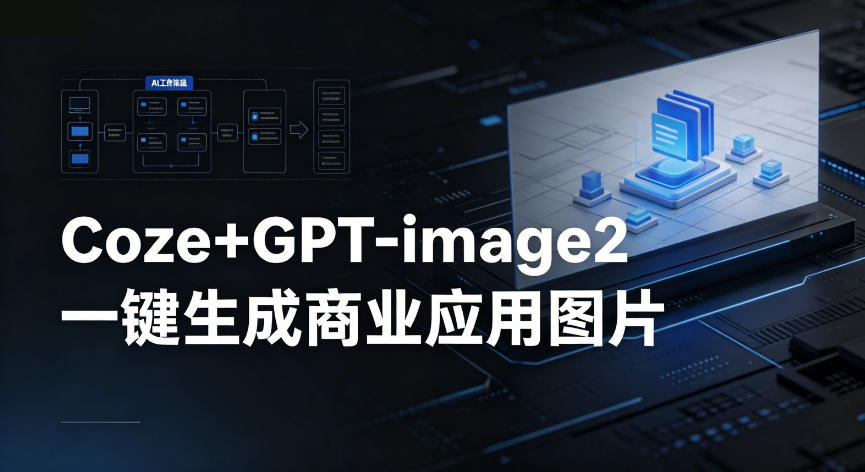 【Coze工作流搭建实操教程】coze+GPT-image2一键生成商业应用图片，全流程保姆级教学-资源教程须哥