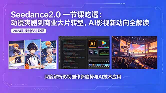 Seedance2.0一节课吃透：动漫爽剧到商业大片转型，AI影视新动向全解读-资源教程须哥