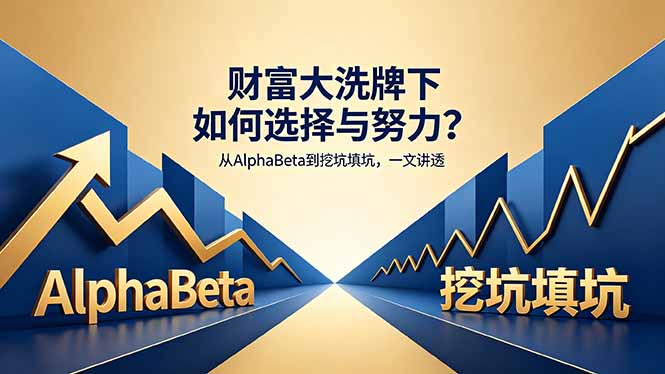 付费文章：财富大洗牌下如何选择与努力？从AlphaBeta到挖坑填坑，一文讲透-资源教程须哥