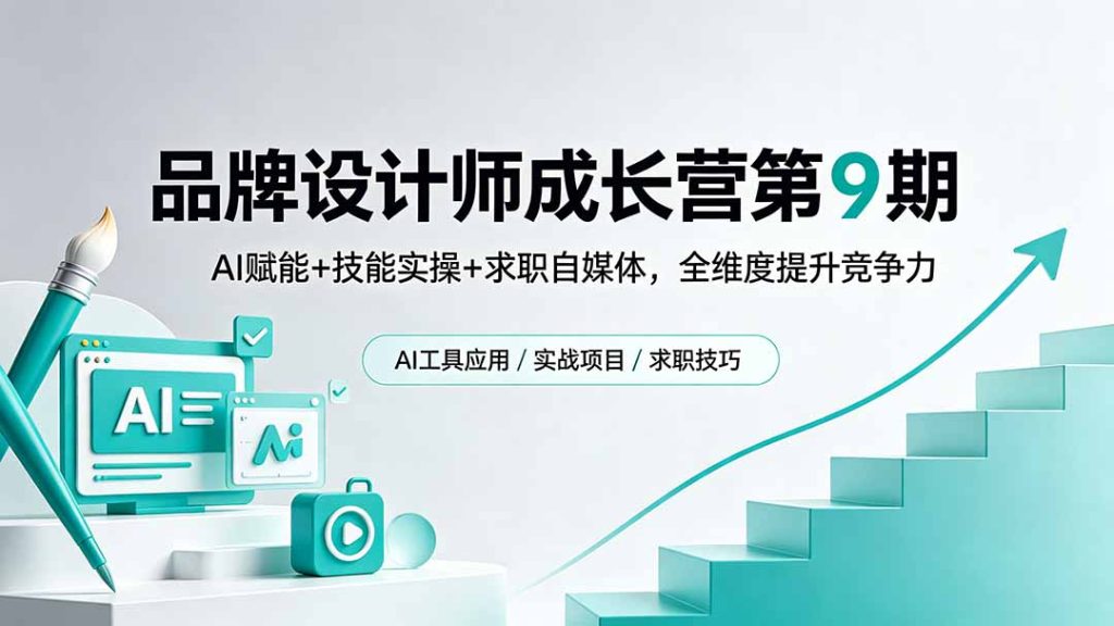 品牌设计师成长营第9期,AI赋能+技能实操+求职自媒体,全维度提升竞争力-资源教程须哥
