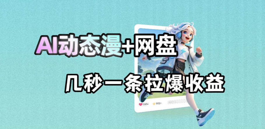 最新AI动态漫+网盘,AI赋能网盘拉新,几秒一条拉爆收益-资源教程须哥