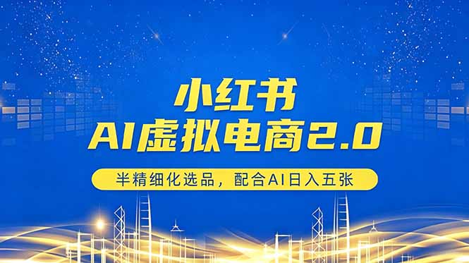 小红书AI虚拟电商2.0，半精细化选品，配合AI日入五张-资源教程须哥