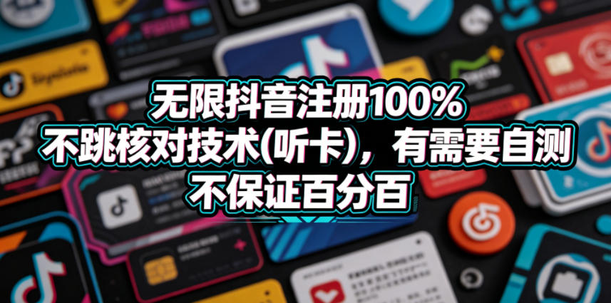 无限抖音注册100%不跳核对技术(听卡)，有需要自测，不保证百分百-资源教程须哥