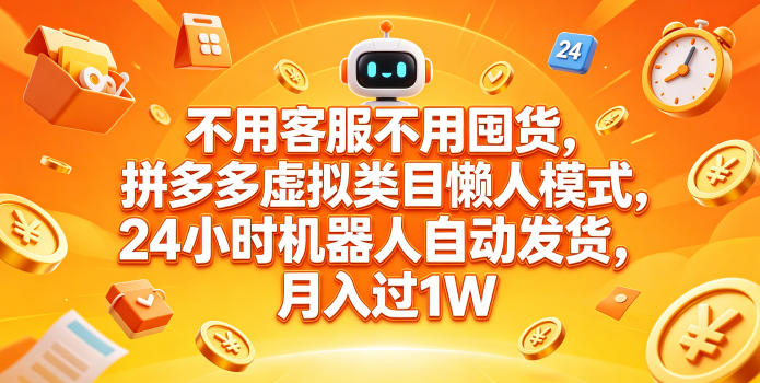 不用客服不用囤货，拼多多虚拟类目懒人模式，24小时机器人自动发货，月入过1W【揭秘】-资源教程须哥