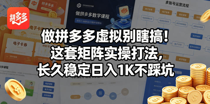 做拼多多虚拟别瞎搞！这套矩阵实操打法，长久稳定日入1K不踩坑【揭秘】-资源教程须哥